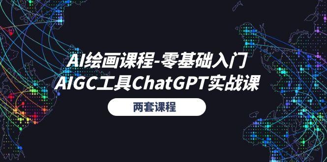 AI绘画课程-零基础入门+AIGC工具ChatGPT实战课(两套课程
