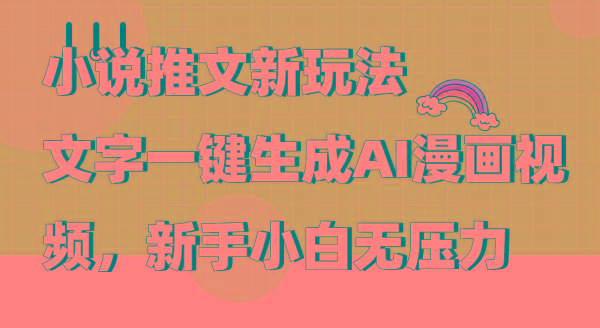 (9555期)小说推文新玩法，文字一键生成AI漫画视频，新手小白无压力