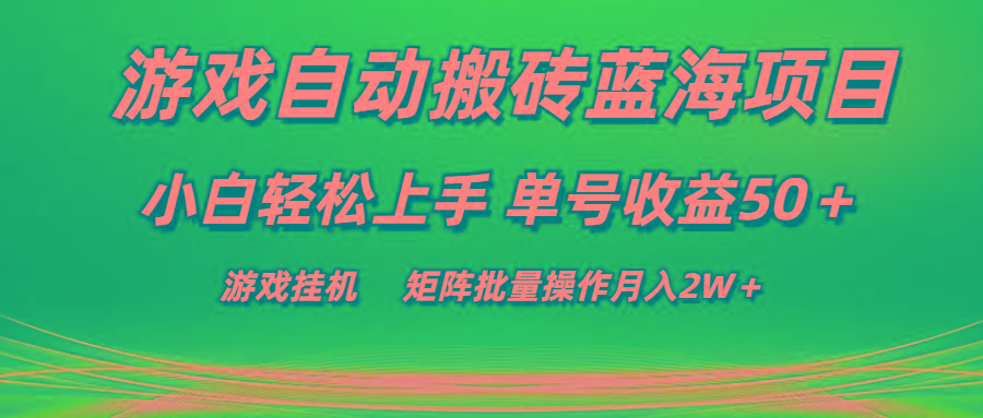 游戏自动搬砖蓝海项目 小白轻松上手 单号收益50＋ 矩阵批量操作月入2W＋