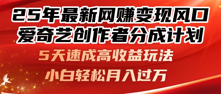 25年最新网赚变现风口！爱奇艺创作者分成计划，5天速成高收益玩法，小...