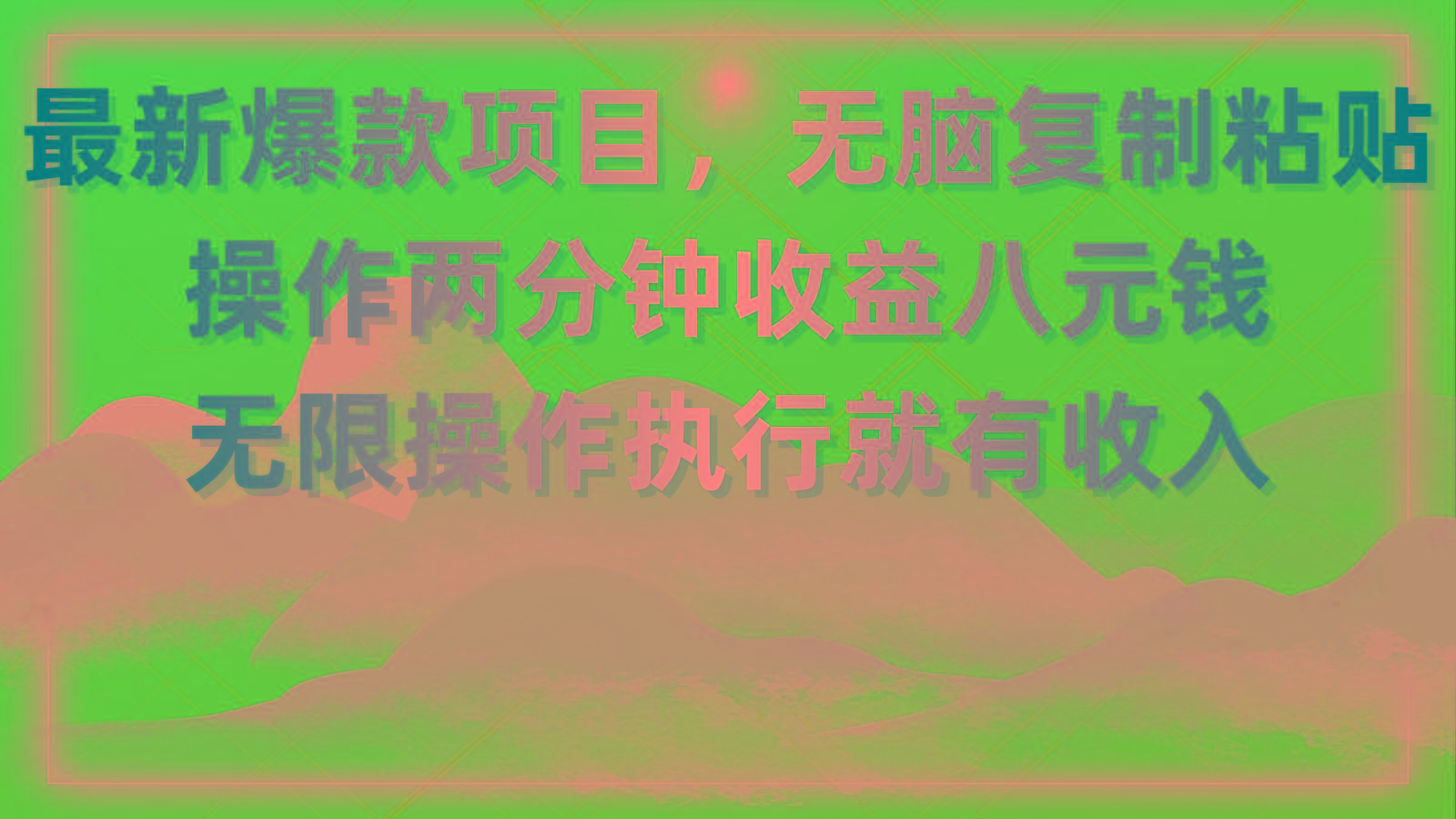 最新爆款项目，无脑复制粘贴，操作两分钟收益八元钱，无限操作执行就有...