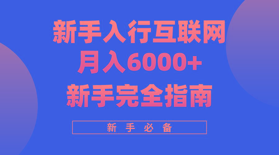 (10058期)互联网新手月入6000+完全指南 十年创业老兵用心之作，帮助小白快速入门