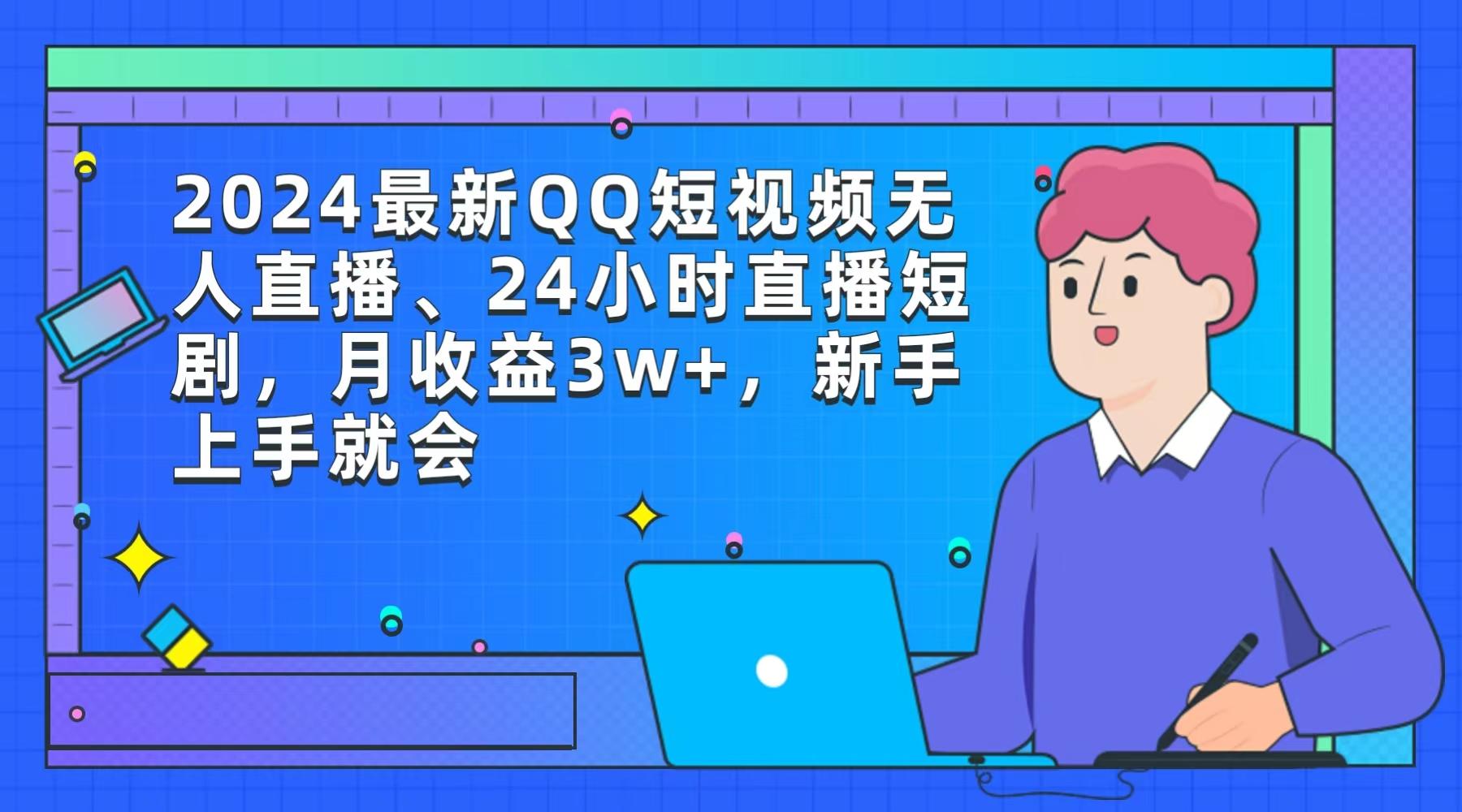 (9378期)2024最新QQ短视频无人直播、24小时直播短剧，月收益3w+，新手上手就会