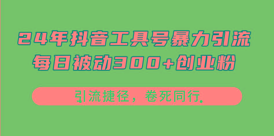 24年抖音工具号暴力引流，每日被动300+创业粉，创业粉捷径，卷死同行