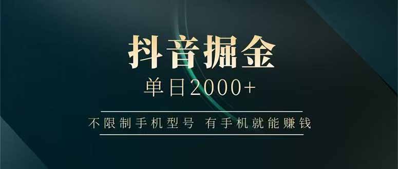 抖音掘金单日2000+，不限制手机型号，有手机就能赚钱