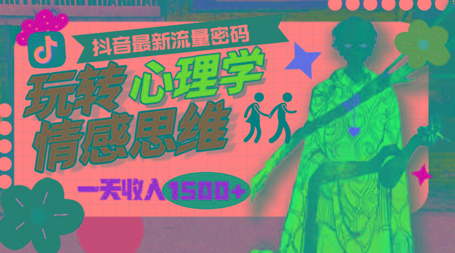 (9981期)一天收入1500+，玩转心理学情感思维，抖音最新流量密码