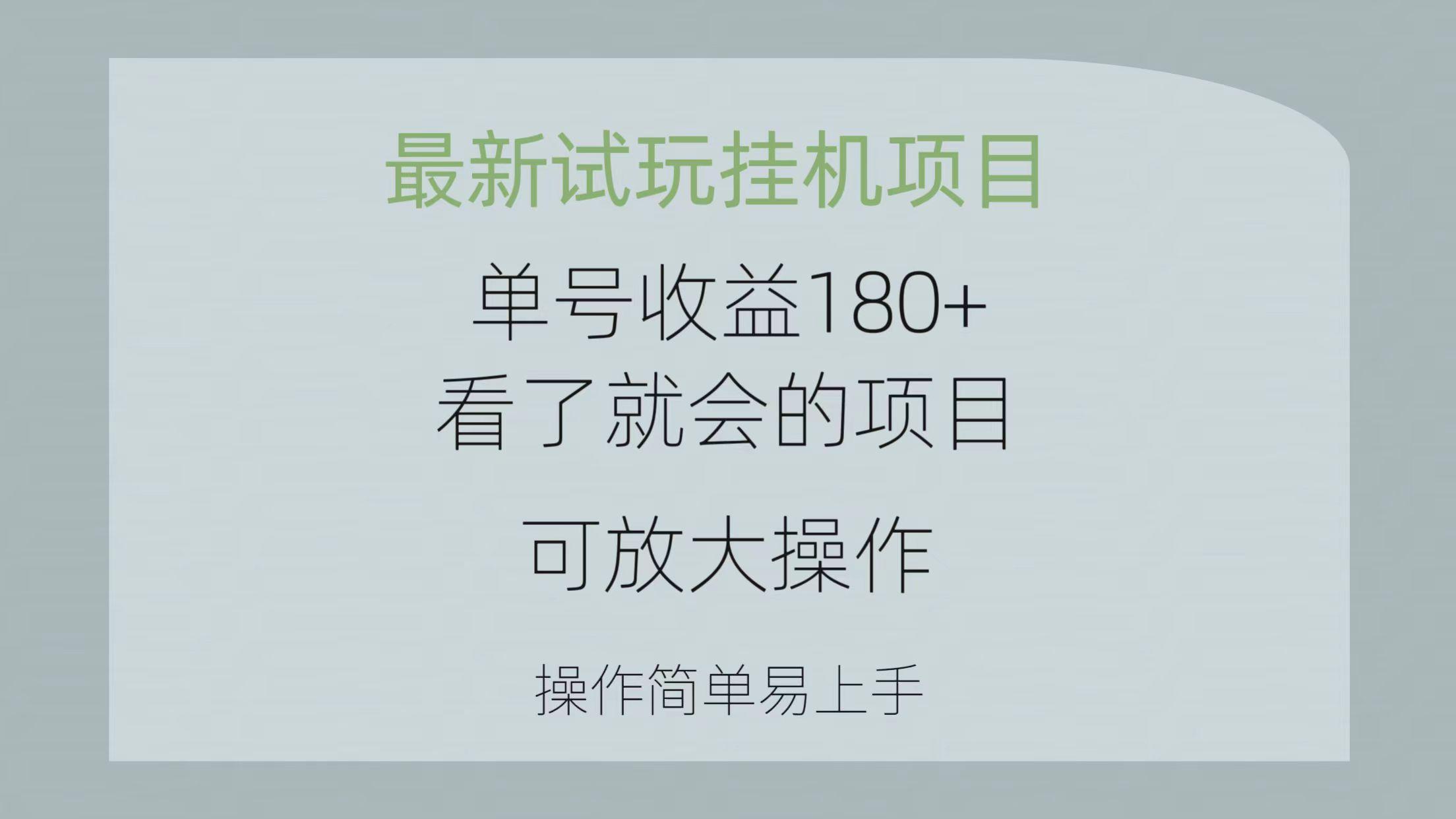 最新试玩挂机项目 单号收益180+看了就会的项目，可放大操作 操作简单易...