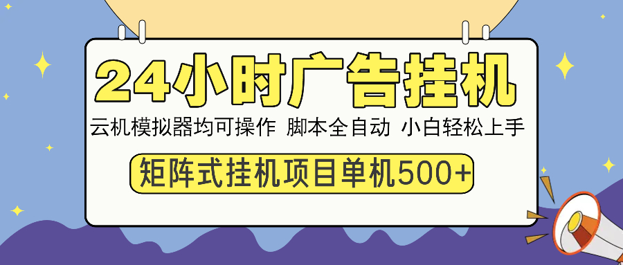 24小时广告挂机  单机收益500+ 矩阵式操作，设备越多收益越大，小白轻...
