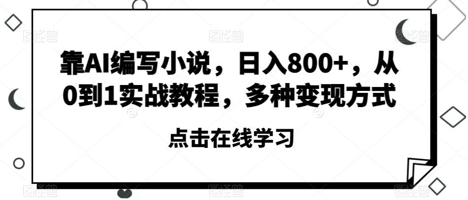 靠AI编写小说,日入800+,从0到1实战教程,多种变现方式【揭秘】