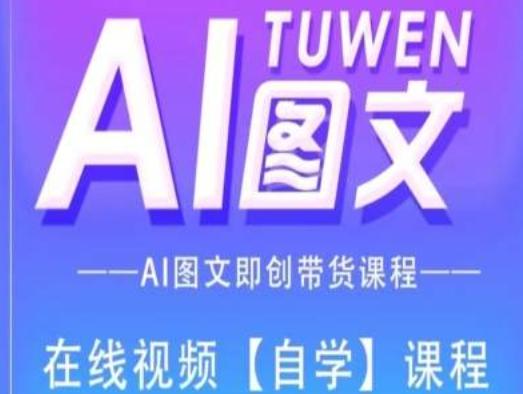 图文AI带货全流程操作,AI图文即创带货课程