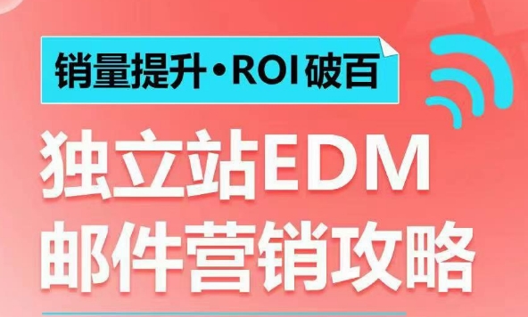 销量提升•ROI破百 独立站EDM邮件营销攻略,如何通过邮件营销每年获得100万美金销售额!