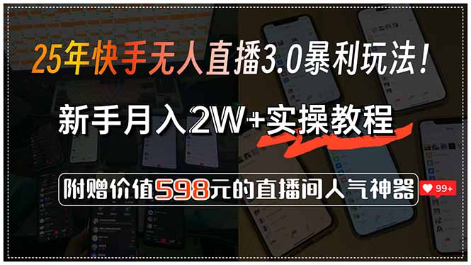 25年快手无人直播3.0暴利玩法！，新手月入2W+实操教程，附赠价值598元...
