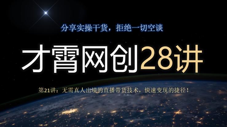 才霄网创28讲第21讲:无需真人出境的直播带货技术,快速变现的捷径!