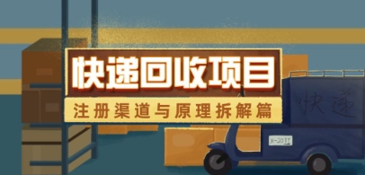 快递回收项目拆解_注册渠道与全流程原理解析