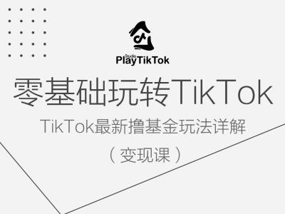 零基础玩转TiKToK变现课,TikTok最新撸基金玩法详解