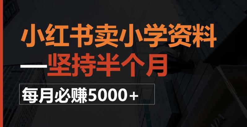 小红书卖小学资料,一坚持半个月,每月必赚5000+