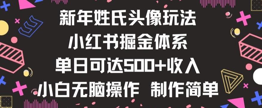 新年姓氏头像新玩法,小红书0-1搭建暴力掘金体系,小白日入500零花钱【揭秘】