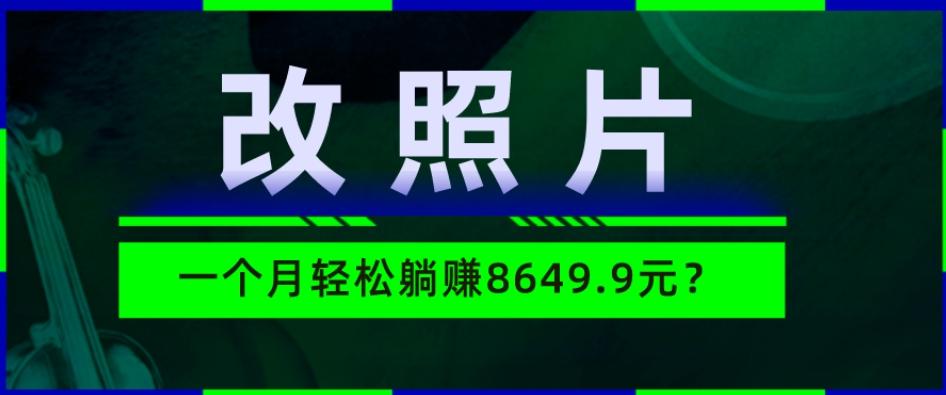 动动手指3分钟赚10元？改照片1个月轻松躺赚8469.96元？