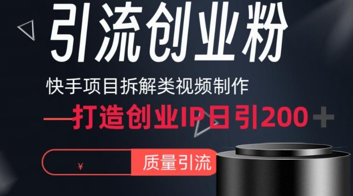 快手项目拆解类视频详细制作流程打造个人IP,单日引流200+高质量创业粉【揭秘】