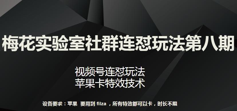 梅花实验室社群连怼玩法第八期,视频号连怼玩法 苹果卡特效技术【揭秘】