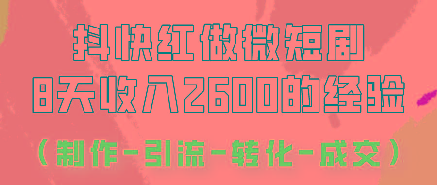 抖快做微短剧，8天收入2600+的实操经验，从前端设置到后期转化手把手教！