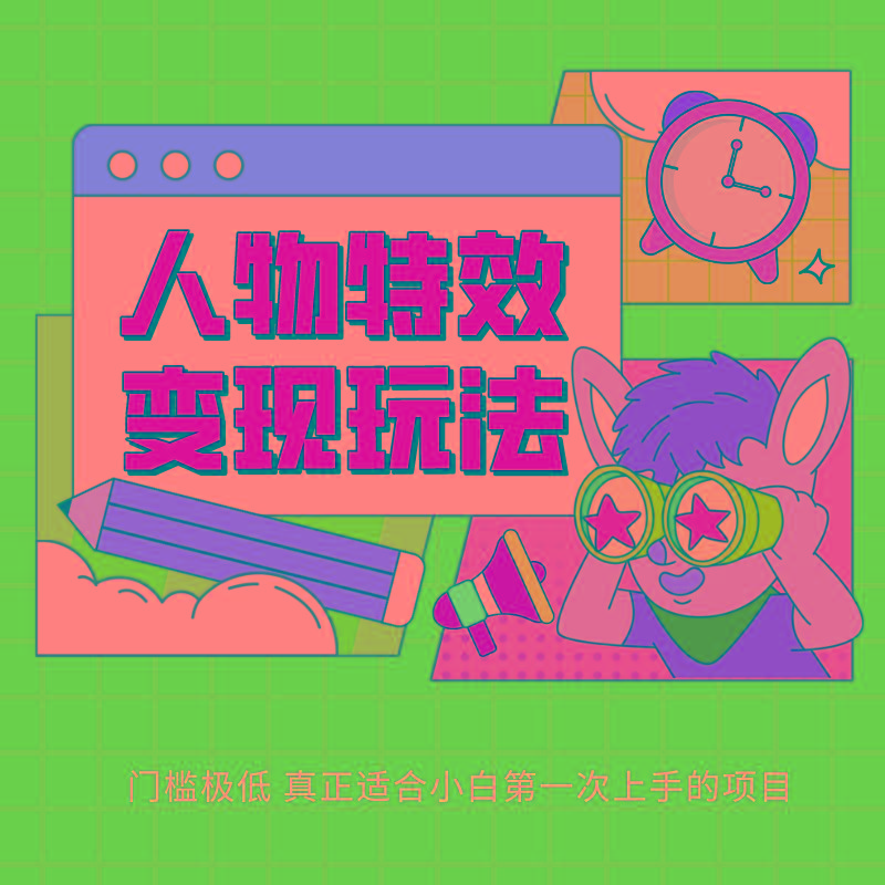 人物特效变现玩法，上手门槛极低，适合互联网小白们上手操作的第一个互联网项目