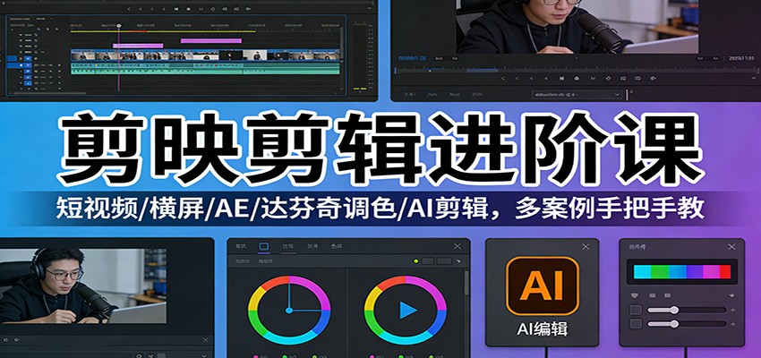 剪映剪辑进阶课：短视频/横屏/AE/达芬奇调色/AI剪辑，多案例手把手教
