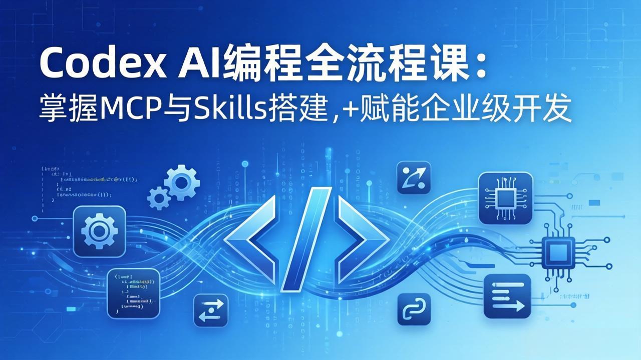 Codex AI编程全流程课:模块化教学+双项目实战,掌握MCP与Skills搭建,赋能企业级开发插图 Codex AI编程全流程课:模块化教学+双项目实战,掌握MCP与Skills搭建,赋能企业级开发插图