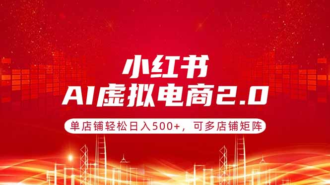 小红书AI虚拟电商2.0,单店铺轻松日入500+,可多店铺矩阵插图 小红书AI虚拟电商2.0,单店铺轻松日入500+,可多店铺矩阵插图