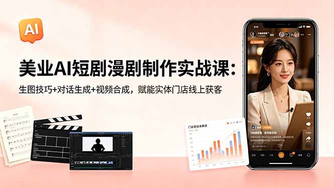 美业AI短剧漫剧制作实战课：生图技巧+对话生成+视频合成，赋能实体门店线上获客插图