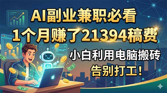 AI副业兼职必看，1个月赚了21394稿费，小白利用电脑搬砖，告别打工！插图