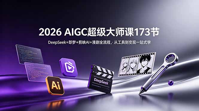 2026 AIGC超级大师课173节：DeepSeek+即梦+剪映AI+漫剧全流程，从工具到变现一站式学插图