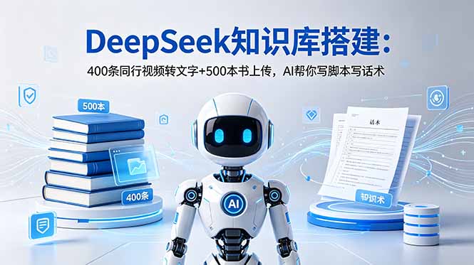 DeepSeek知识库搭建：400条同行视频转文字+500本书上传，AI帮你写脚本写话术插图